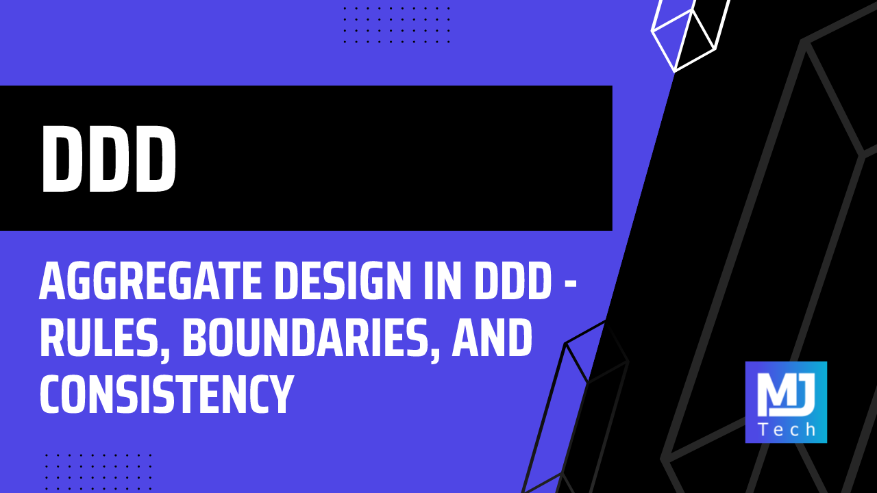 Aggregate Design in DDD - Rules, Boundaries, and Consistency
