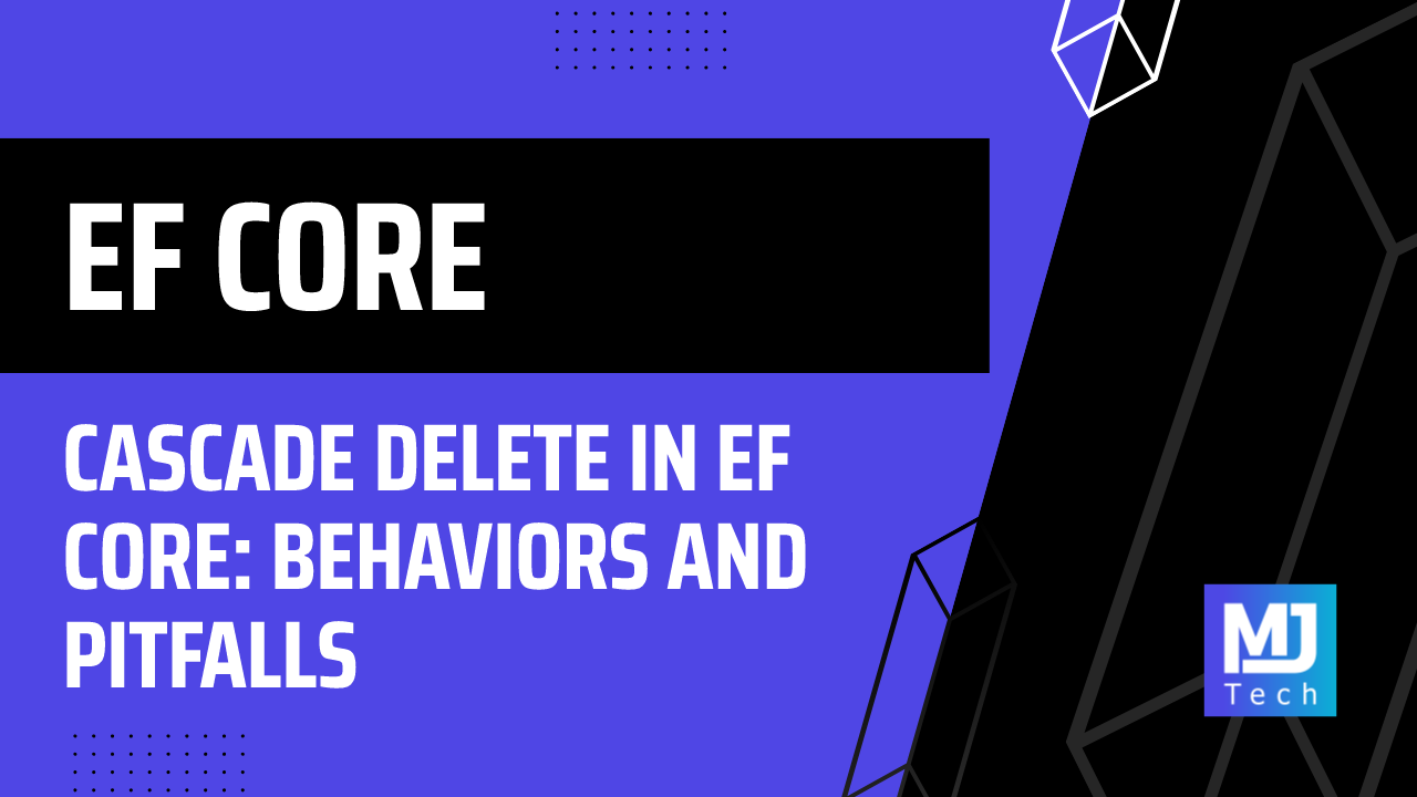 Cascade Delete in EF Core: Behaviors and Pitfalls