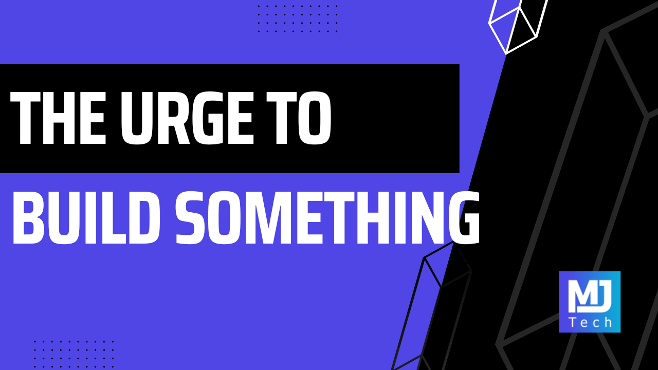 The Urge to Build Something